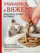 Никулина М. Улыбаемся и вяжем! Миниатюрные игрушки на спицах