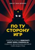 ван Дренен Д. По ту сторону игр. Принципы успеха Minecraft, Angry Birds, Pok?mon GO и других феноменов мировой гейминдустрии