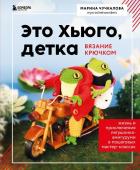 Чучкалова М.В. Это Хьюго, детка. Амигуруми-лягушонок: жизнь и приключения в пошаговых мастер-классах