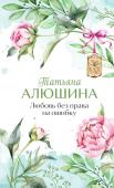 Алюшина Т.А. Любовь без права на ошибку