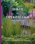 Уоллингтон Д. Дикие, но прекрасные. Дизайн сада с самыми неприхотливыми растениями