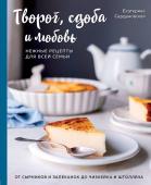 Екатерина Сардановская Творог, сдоба и любовь. Нежные рецепты для всей семьи: от сырников и запеканок до чизкейка и штоллена