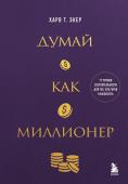 Экер Харв Т. Думай как миллионер. 17 уроков состоятельности для тех, кто готов разбогатеть