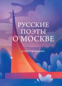 Пушкин А.С., Маяковский В.В., Цветаева М.И., Ахматова А.А., Есенин С.А., и др. Русские поэты о Москве. Стихотворения