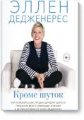 Эллен Дедженерес Кроме шуток. Как полюбить себя, продать дуршлаг дорого, прокачать мозг с помощью телешоу и другие ис