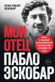 Хуан Пабло Эскобар Мой отец Пабло Эскобар. Взлет и падение колумбийского наркобарона глазами его сына