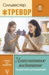 Тревор Силвестер Интуитивное воспитание: лучшая книга для родителей