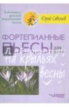 Савельев Юрий Петрович Фортепианные пьесы для детей. На крыльях весны