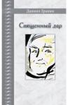 Гранин Даниил Александрович Священный дар. Литературные портреты, статьи, эссе