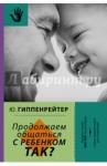 Гиппенрейтер Юлия Борисовна Продолжаем общаться с ребенком. Так?