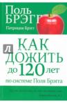 Брэгг Поль Как дожить до 120 лет по системе Поля Брэгга