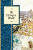 Окуджава Б.Ш., Пушкин А.С., Ахматова А.А. и др. 100 стихотворений о Москве