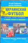 Рабинер Игорь Украинский футбол : легенды, герои, скандалы в спорах "хохла" и "москаля"