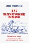 Кордемский Борис Анастасьевич 327 математических смекалок. Занимательные задачи