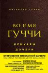 Гуччи Патрисия Во имя Гуччи. Мемуары дочери (2-е издание, исправленное)