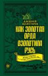 Шляхторов А.Г. Как Золотая Орда озолотила Русь. Мифы и правда о «татаро-монгольском Иге»