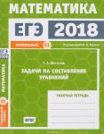 ЕГЭ 2018. Математика. Задачи на составление уравнений. Задача 11 (профильный уровень). Рабочая тетрадь.