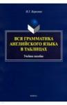 Корелова Наталья Германовна Вся грамматика английского языка в таблицах: учеб