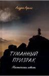 Арахис Андрей Туманный призрак. Мистическая повесть