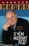 Мишин А.Н. О чём молчит лёд? О жизни и карьере великого тренера