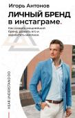 Антонов И.М. Личный бренд в Инстаграме. Как создать мощнейший бренд, развить его и заработать миллион