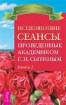 Сытин Георгий Исцеляющие сеансы, проведенные академиком Г. Н. Сытиным. Книга 2 (2493)