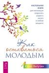 Ватутин Юрий Как оставаться молодым. Настольная книга для желающих сохранить радость жизни в любом возрасте