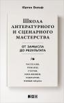 Школа литературного и сценарного мастерства: От замысла до результата: рассказы, романы, статьи, нон-фикшн, сценарии, новые медиа