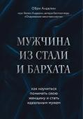 Анделин О. Мужчина из стали и бархата. Как научиться понимать свою женщину и стать идеальным мужем