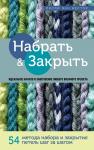 Бестор Л. Набрать и Закрыть. 54 метода набора и закрытия петель шаг за шагом. Идеальная техника для для любого вязаного проекта