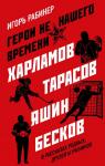 Рабинер И.Я. Герои не нашего времени. Харламов, Тарасов, Яшин, Бесков в рассказах родных, друзей и учеников