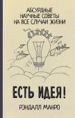 Манро Р. Есть идея! Абсурдные научные советы на все случаи жизни