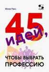 Пасс Юлия Валерьевна 45 идей, чтобы выбрать профессию