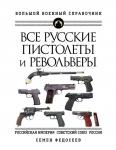 Федосеев С.Л. Все русские пистолеты и револьверы: Российская Империя, Советский Союз, Россия. Самая полная энциклопедия