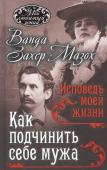 Захер-Мазох, Крафт-Эбинг: Как подчинить мужа. Исповедь моей жизни