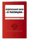 Федеральный закон "О полиции". Текст с посл. изм. и доп. на 2019 г.