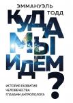 Тодд Э. Куда мы идем? История развития человечества глазами антрополога