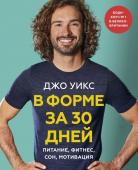 Джо Уикс В форме за 30 дней. План на месяц: питание, фитнес, сон, мотивация