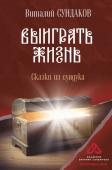 Сундаков В.В. Выиграть жизнь. Сказки из сундука