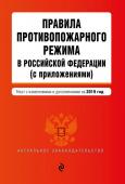 Правила противопожарного режима в Российской Федерации (с приложениями). Текст с самыми посл. изм. и доп. на 2019 г.