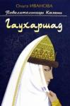 Иванова Ольга Ефимовна Гаухаршад. (Исторический роман.)