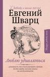 Шварц Е.Л. Люблю удивляться. Дневники и письма 1938-1957