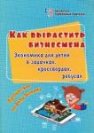 Батова Ирина Сергеевна Как вырастить бизнесмена. Экономика для детей