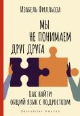 Филльоза И. Мы не понимаем друг друга. Как найти общий язык с подростком