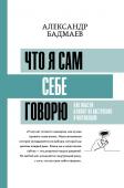 Бадмаев А.В. Что я сам себе говорю. Как мысли влияют на настроение и мотивацию