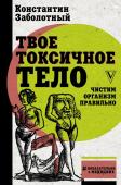 Заболотный К.Б. Твое токсичное тело. Чистим организм правильно