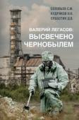 Соловьев С.М., Кудряков Н.Н., Субботин Д.В. Валерий Легасов: Высвечено Чернобылем