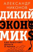 Никонов А.П. Дикий экономикс. Как работают деньги и рынки