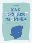 Фил Уилкинсон, иллюстратор Сара Хорн Как взрослеют мальчики. Гид по изменениям тела и настроения