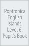 Poptropica English Islands. Level 6. Pupils Book'
